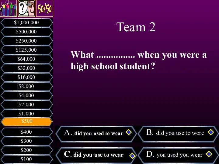 What ................ when you were a high school student? Team 2
