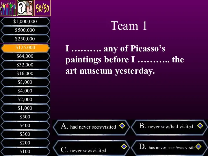 I ………. any of Picasso’s paintings before I ……….. the art museum yesterday. Team 1