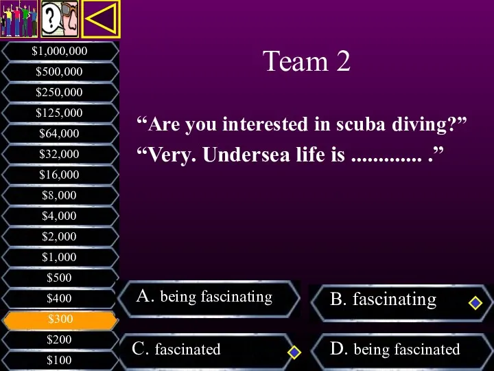 “Are you interested in scuba diving?” “Very. Undersea life is ............. .” Team 2