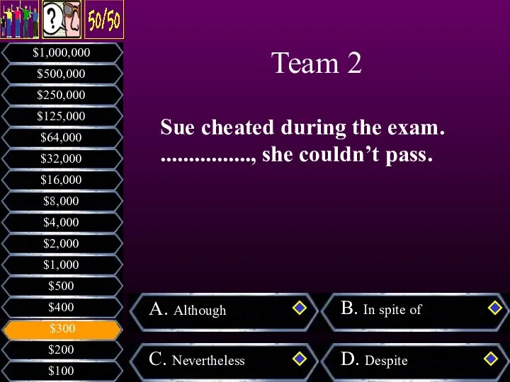 Sue cheated during the exam. ................, she couldn’t pass. Team 2