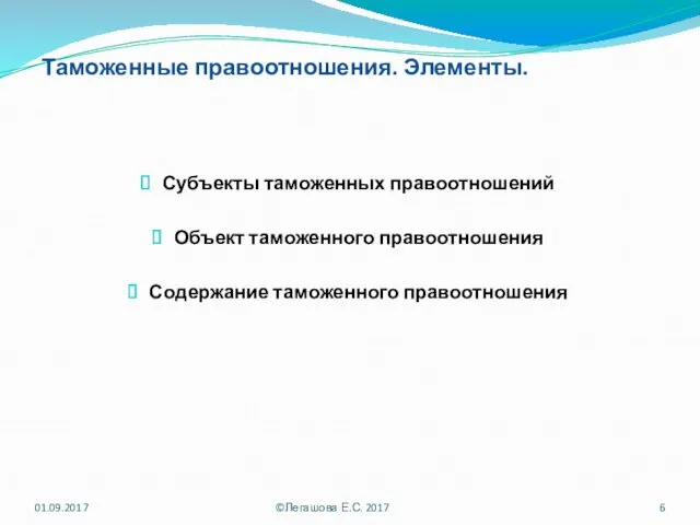 Таможенные правоотношения. Элементы. Субъекты таможенных правоотношений Объект таможенного правоотношения Содержание таможенного правоотношения 01.09.2017 ©Легашова Е.С. 2017