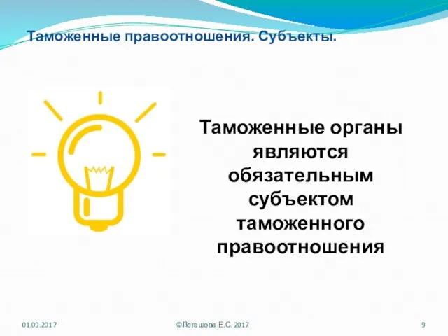 Таможенные правоотношения. Субъекты. Таможенные органы являются обязательным субъектом таможенного правоотношения 01.09.2017 ©Легашова Е.С. 2017