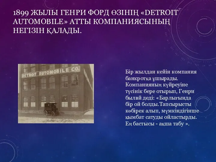 1899 ЖЫЛЫ ГЕНРИ ФОРД ӨЗІНІҢ «DETROIT AUTOMOBILE» АТТЫ КОМПАНИЯСЫНЫҢ НЕГІЗІН