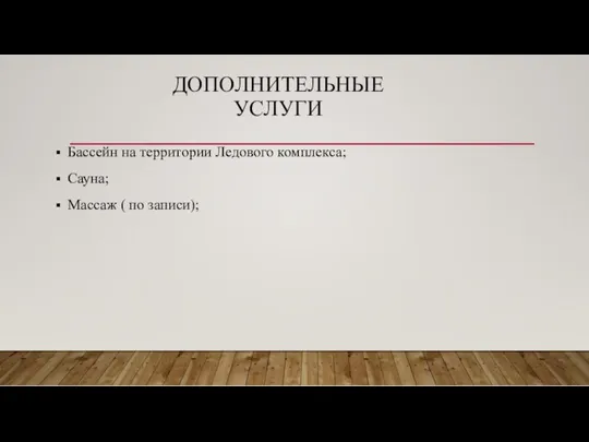 ДОПОЛНИТЕЛЬНЫЕ УСЛУГИ Бассейн на территории Ледового комплекса; Сауна; Массаж ( по записи);