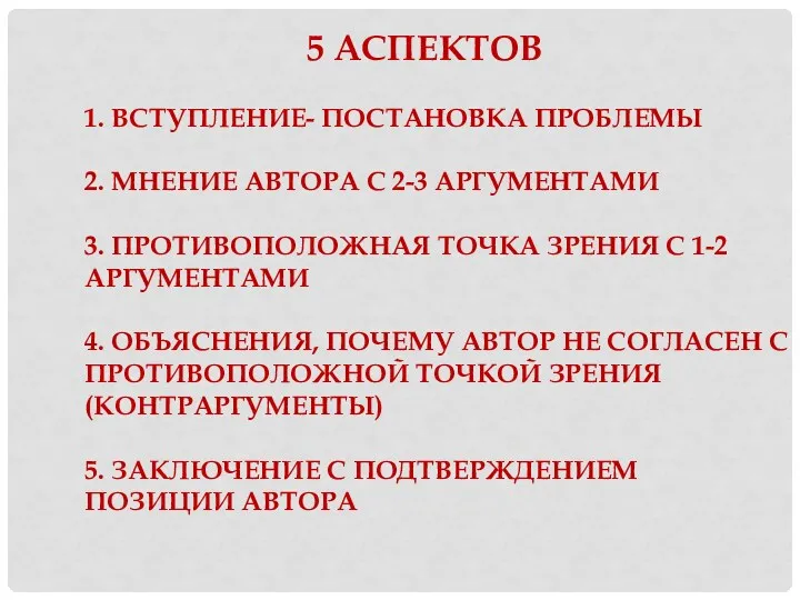 5 АСПЕКТОВ 1. ВСТУПЛЕНИЕ- ПОСТАНОВКА ПРОБЛЕМЫ 2. МНЕНИЕ АВТОРА С 2-3 АРГУМЕНТАМИ 3.