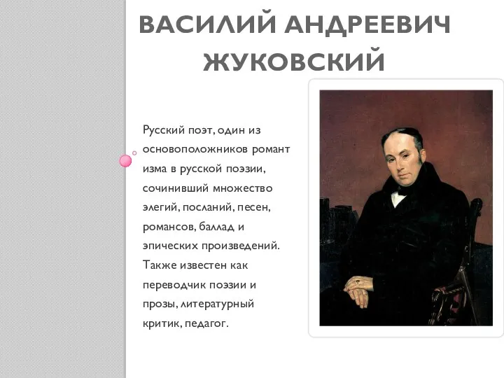 ВАСИЛИЙ АНДРЕЕВИЧ ЖУКОВСКИЙ Русский поэт, один из основоположников романтизма в русской поэзии, сочинивший