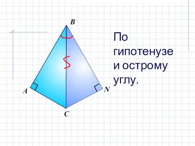 В А С N По гипотенузе и острому углу.