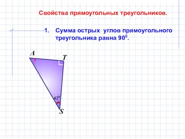 Сумма острых углов прямоугольного треугольника равна 900. Свойства прямоугольных треугольников. S Т А 420 ?