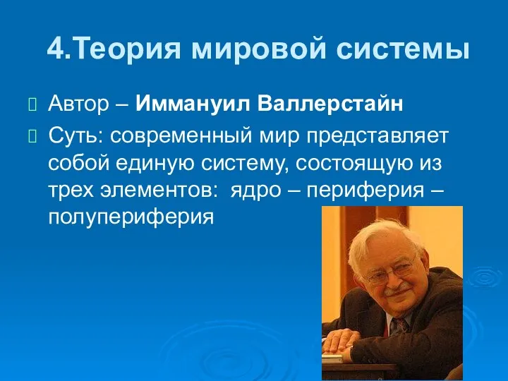 4.Теория мировой системы Автор – Иммануил Валлерстайн Суть: современный мир