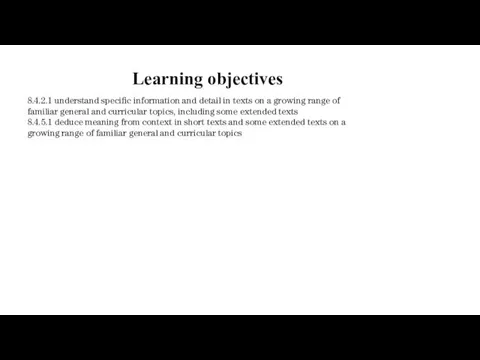 Learning objectives 8.4.2.1 understand specific information and detail in texts