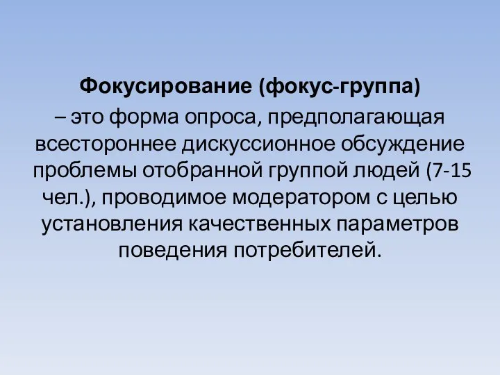 Фокусирование (фокус-группа) – это форма опроса, предполагающая всестороннее дискуссионное обсуждение