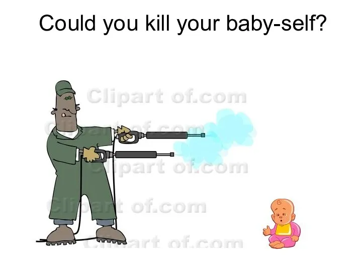 Could you kill your baby-self?