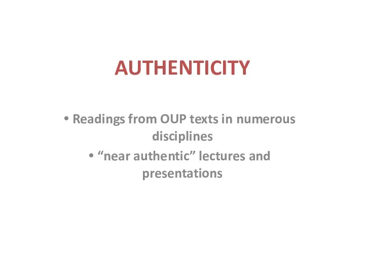 AUTHENTICITY Readings from OUP texts in numerous disciplines “near authentic” lectures and presentations
