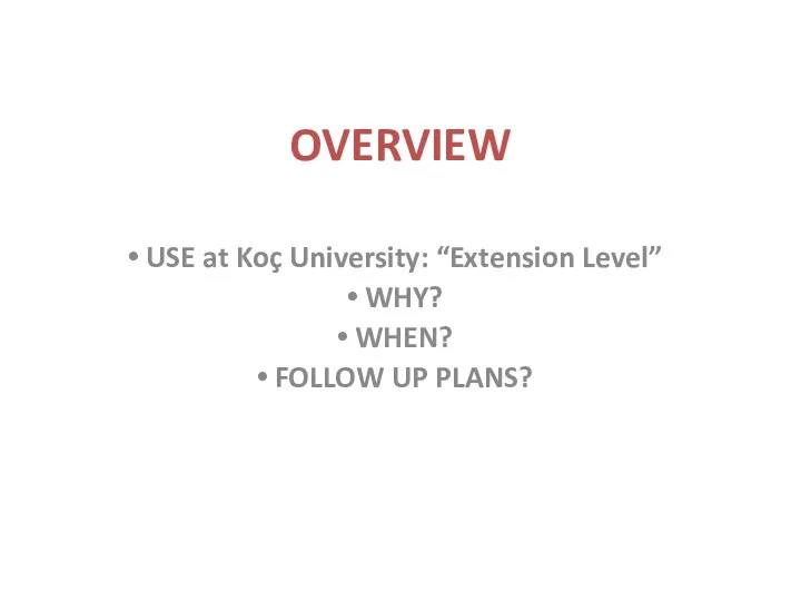 OVERVIEW USE at Koç University: “Extension Level” WHY? WHEN? FOLLOW UP PLANS?