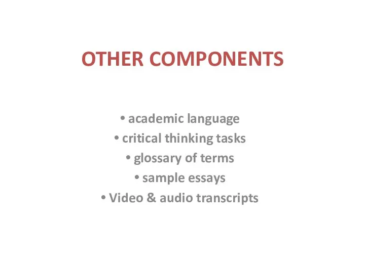 OTHER COMPONENTS academic language critical thinking tasks glossary of terms sample essays Video & audio transcripts