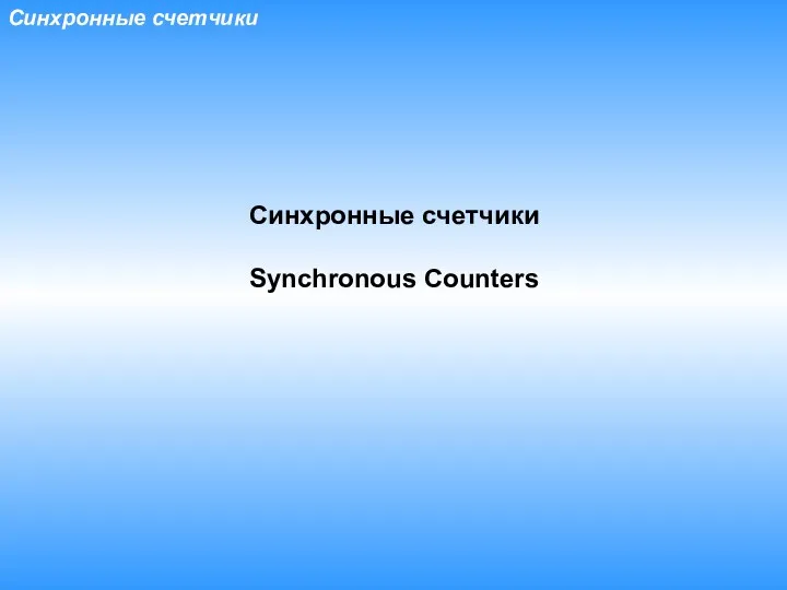 Синхронные счетчики Синхронные счетчики Synchronous Counters