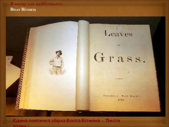 Я пишу для майбутнього. Волт Вітмен Єдина поетична збірка Волта Вітмена – “Листя трави”-