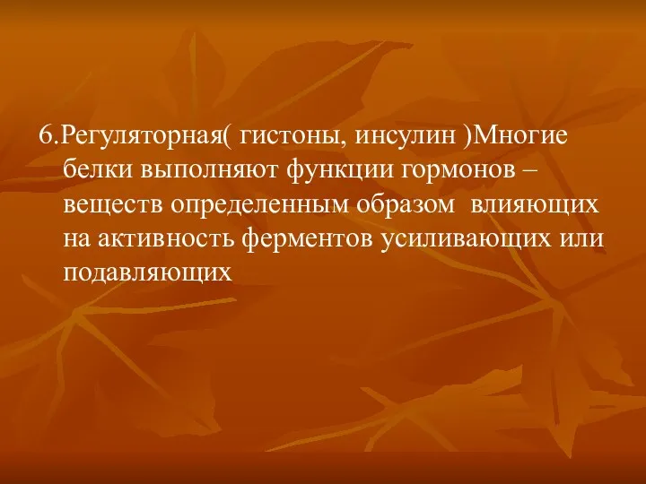 6.Регуляторная( гистоны, инсулин )Многие белки выполняют функции гормонов – веществ