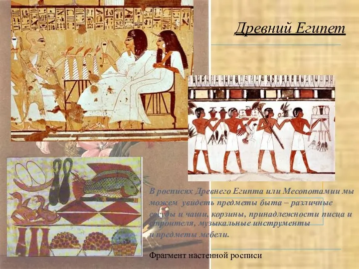 Древний Египет В росписях Древнего Египта или Месопотамии мы можем увидеть предметы быта