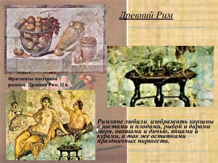Древний Рим Римляне любили изображать корзины с цветами и плодами, рыбой и дарами