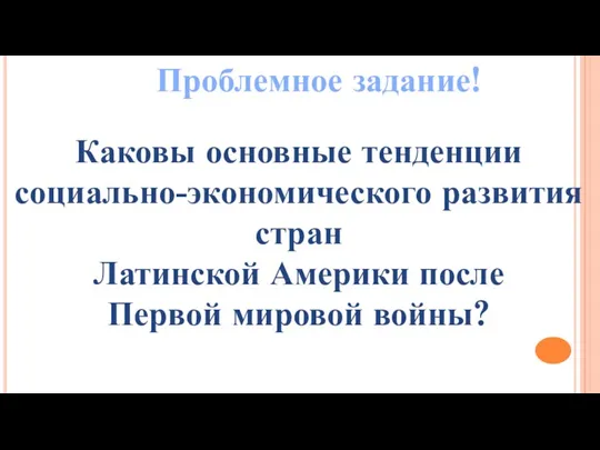 Проблемное задание! Каковы основные тенденции социально-экономического развития стран Латинской Америки после Первой мировой войны?