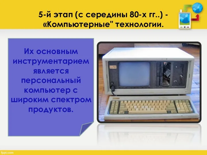 5-й этап (с середины 80-х гг..) - «Компьютерные" технологии. Их