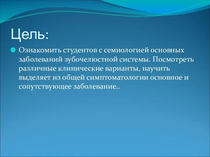 Цель: Ознакомить студентов с семиологией основных заболеваний зубочелюстной системы. Посмотреть