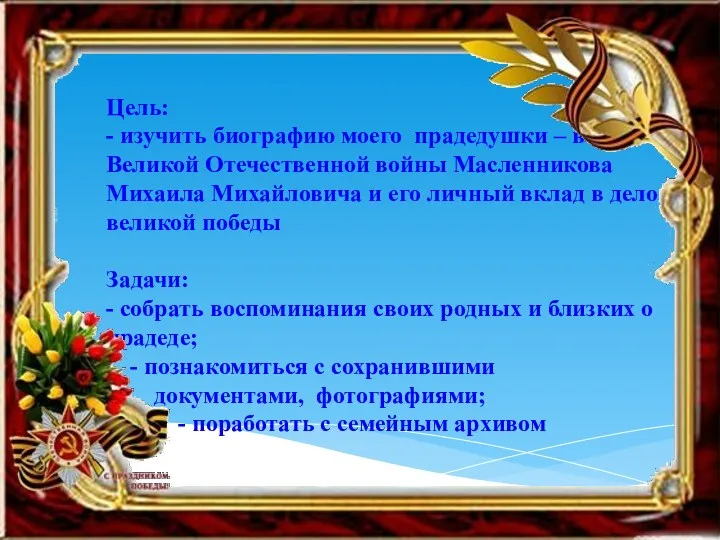 Цель: - изучить биографию моего прадедушки – ветерана Великой Отечественной