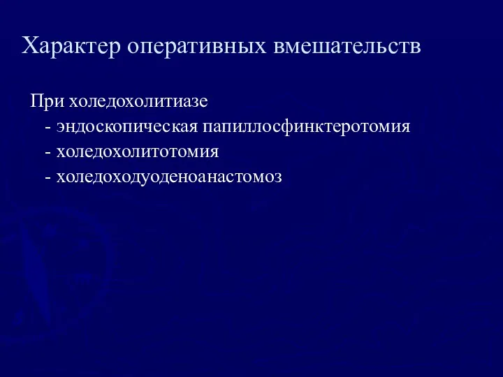 Характер оперативных вмешательств При холедохолитиазе - эндоскопическая папиллосфинктеротомия - холедохолитотомия - холедоходуоденоанастомоз