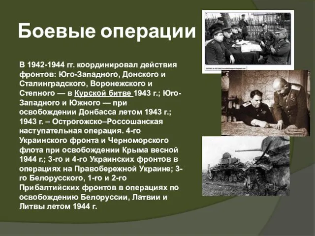 В 1942-1944 гг. координировал действия фронтов: Юго-Западного, Донского и Сталинградского,