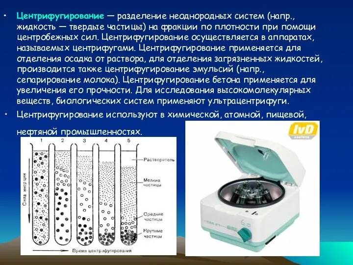 Центрифугирование — разделение неоднородных систем (напр., жидкость — твердые частицы)