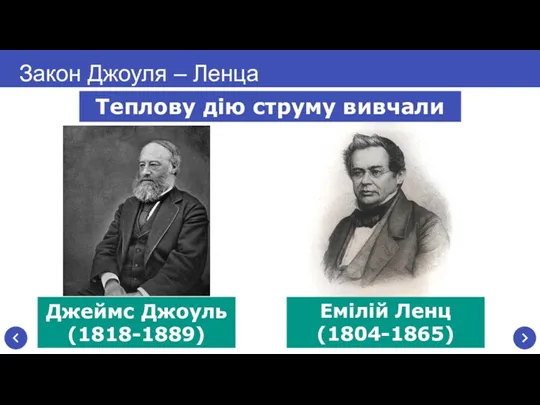 Закон Джоуля – Ленца Джеймс Джоуль (1818-1889) Теплову дію струму вивчали Емілій Ленц (1804-1865)