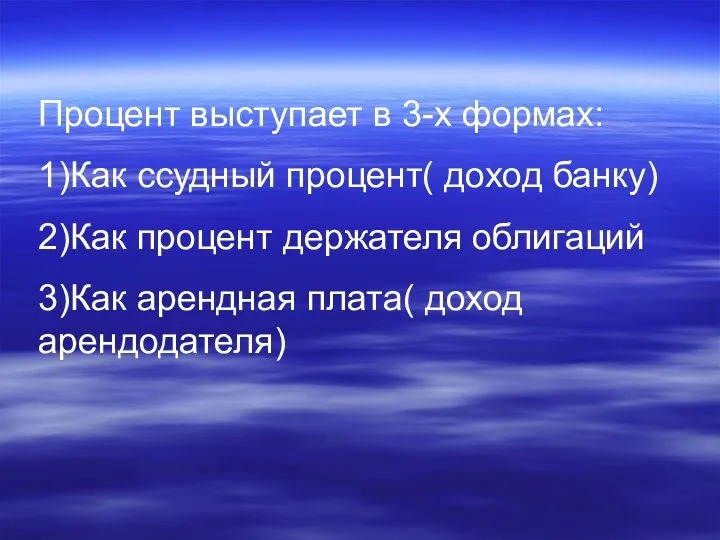 Процент выступает в 3-х формах: 1)Как ссудный процент( доход банку)