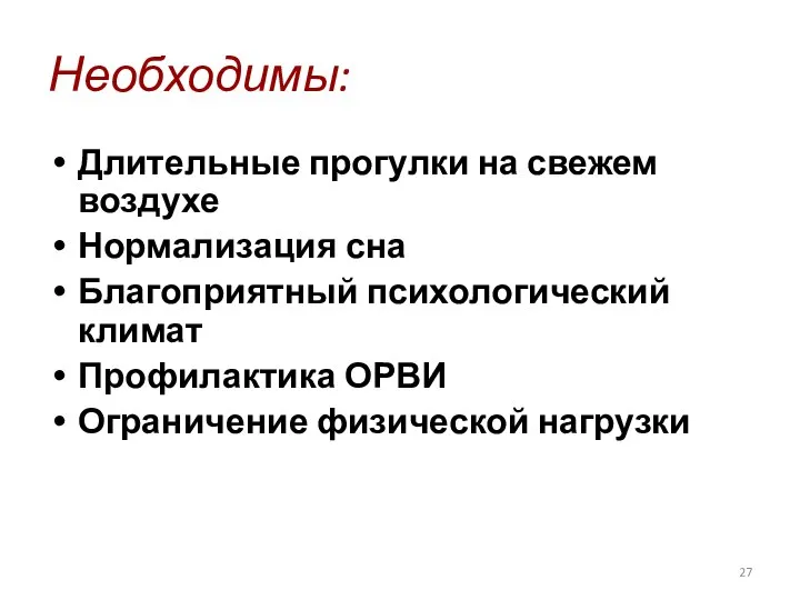 Необходимы: Длительные прогулки на свежем воздухе Нормализация сна Благоприятный психологический климат Профилактика ОРВИ Ограничение физической нагрузки