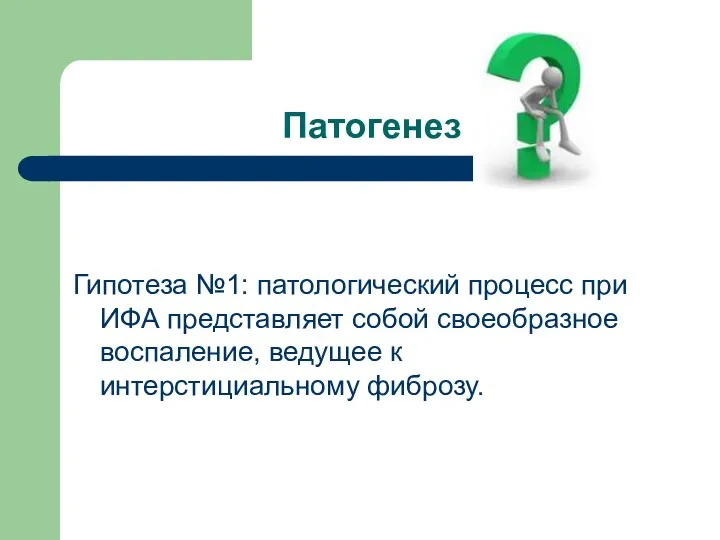 Патогенез Гипотеза №1: патологический процесс при ИФА представляет собой своеобразное воспаление, ведущее к интерстициальному фиброзу.