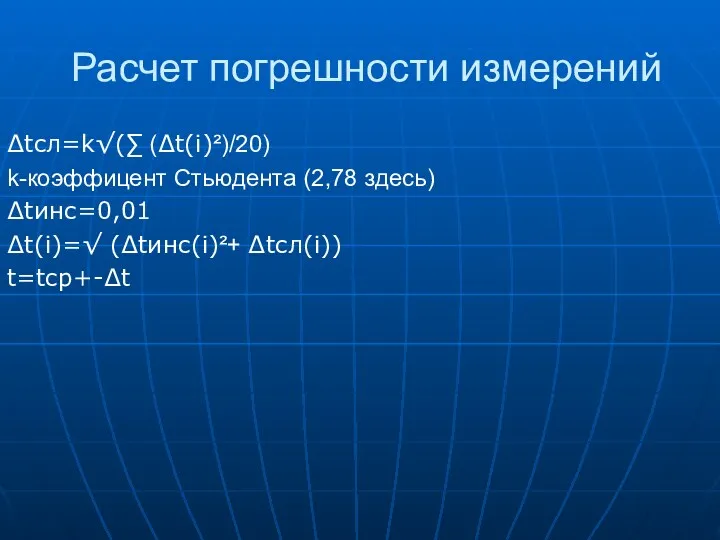 Расчет погрешности измерений ∆tсл=k√(∑ (∆t(i)²)/20) k-коэффицент Стьюдента (2,78 здесь) ∆tинс=0,01 ∆t(i)=√ (∆tинс(i)²+ ∆tсл(i)) t=tср+-∆t