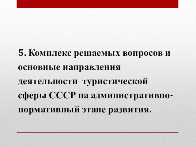 5. Комплекс решаемых вопросов и основные направления деятельности туристической сферы СССР на административно-нормативный этапе развития.