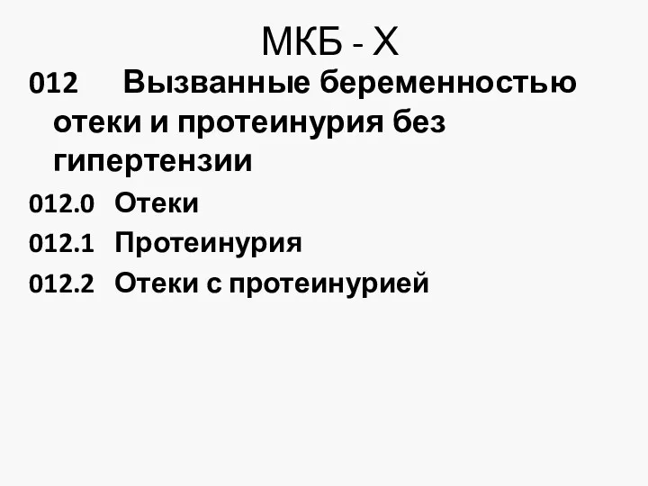 МКБ - Х 012 Вызванные беременностью отеки и протеинурия без