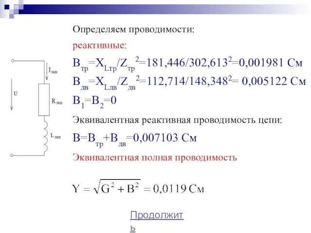 Определяем проводимости: реактивные: Bтр=XLтр/Zтр2=181,446/302,6132=0,001981 См Bдв=XLдв/Zдв2=112,714/148,3482= 0,005122 См B1=B2=0 Эквивалентная реактивная проводимость цепи: