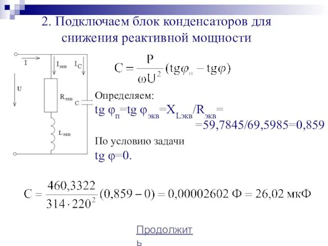 Определяем: tg φп=tg φэкв=XLэкв/Rэкв= =59,7845/69,5985=0,859 По условию задачи tg φ=0. Продолжить 2. Подключаем
