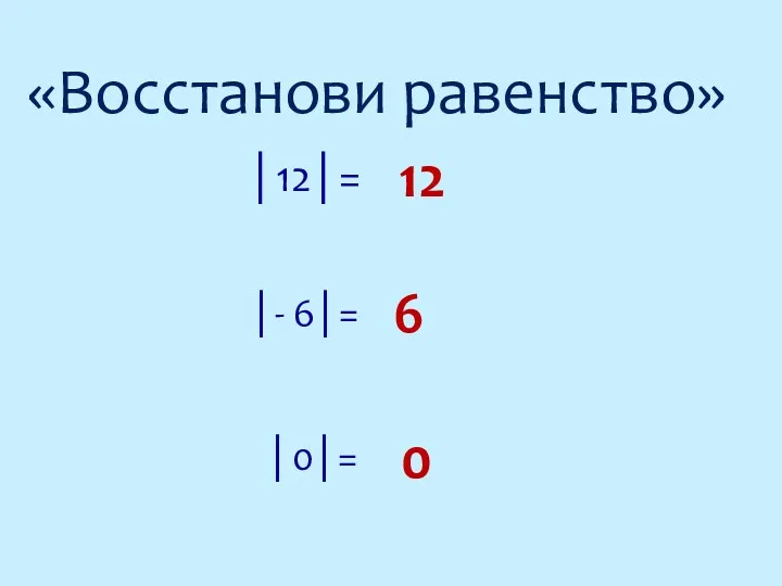 «Восстанови равенство» │12│= │0│= │- 6│= 12 6 0