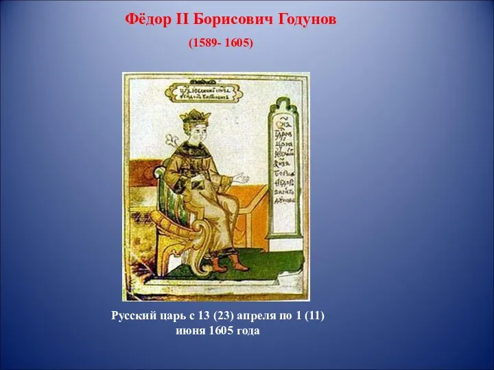 Фёдор II Борисович Годунов (1589- 1605) Русский царь с 13 (23) апреля по
