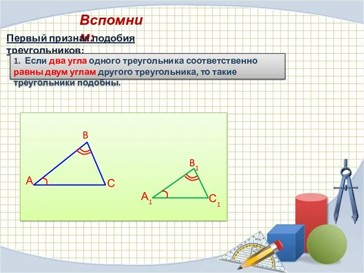 Вспомним: Первый признак подобия треугольников: 1. Если два угла одного