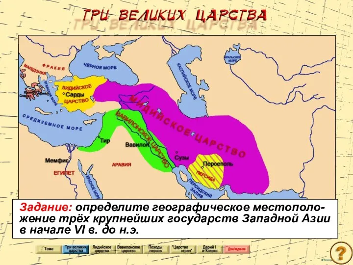 Задание: определите географическое местополо- жение трёх крупнейших государств Западной Азии в начале VI в. до н.э.