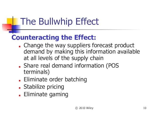 © 2010 Wiley The Bullwhip Effect Counteracting the Effect: Change