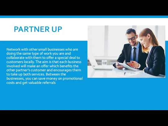 PARTNER UP Network with other small businesses who are doing