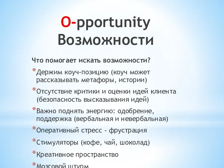 О-pportunity Возможности Что помогает искать возможности? Держим коуч-позицию (коуч может рассказывать метафоры, истории)