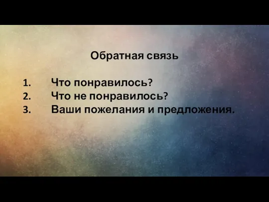 Обратная связь Что понравилось? Что не понравилось? Ваши пожелания и предложения.