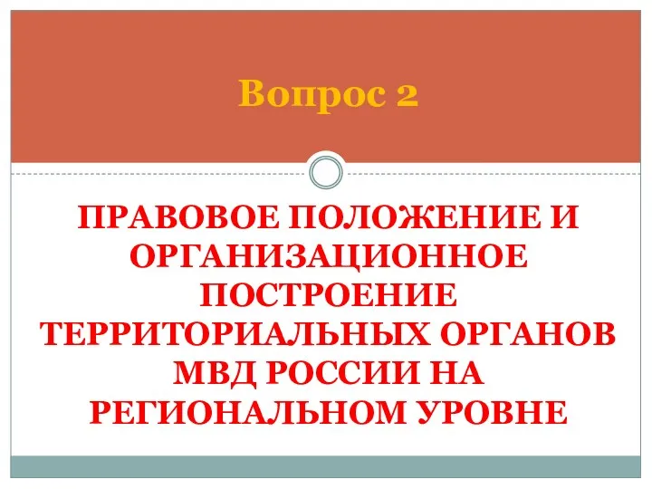 ПРАВОВОЕ ПОЛОЖЕНИЕ И ОРГАНИЗАЦИОННОЕ ПОСТРОЕНИЕ ТЕРРИТОРИАЛЬНЫХ ОРГАНОВ МВД РОССИИ НА РЕГИОНАЛЬНОМ УРОВНЕ Вопрос 2