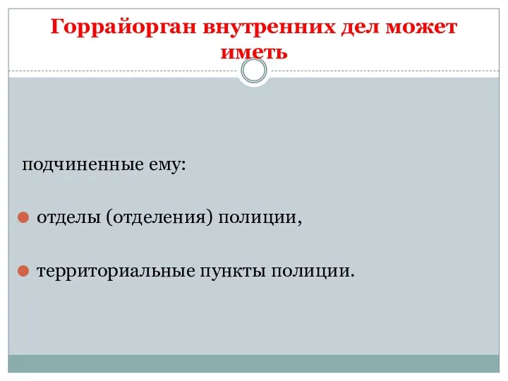 Горрайорган внутренних дел может иметь подчиненные ему: отделы (отделения) полиции, территориальные пункты полиции.